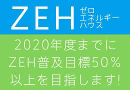 ZEHゼロエネルギーハウス 2020年度までにZEH普及目標50％以上を目指します！
